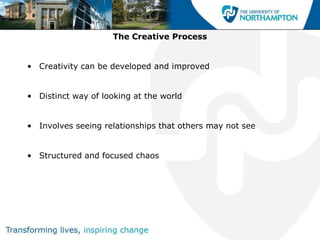 The Creative Process


• Creativity can be developed and improved


• Distinct way of looking at the world


• Involves seeing relationships that others may not see


• Structured and focused chaos
 
