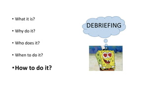 • What it is?
• Why do it?
• Who does it?
• When to do it?
•How to do it?
 