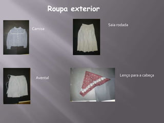 Roupa exterior
Camisa
Saia rodada
Avental
Lenço para a cabeça
 