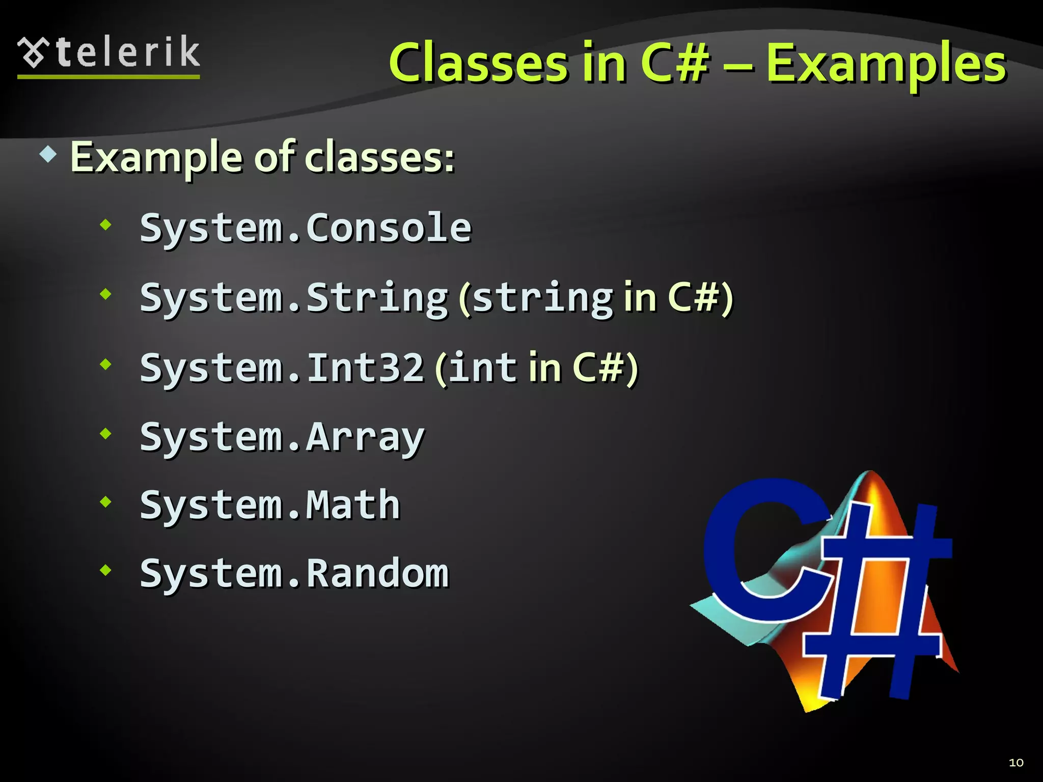 Classes in C# – Examples Example of classes: System.Console System.String  ( string  in C#) System.Int32  ( int  in C#) System.Array System.Math System.Random  