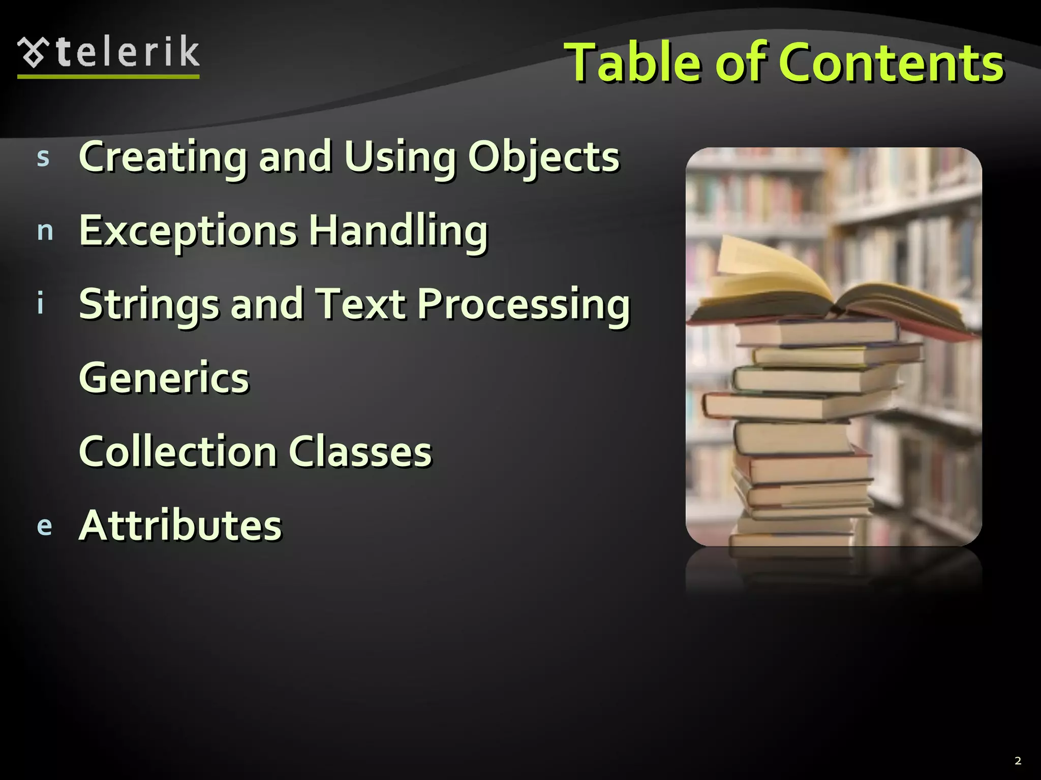 Table of Contents Creating and Using Objects Exceptions Handling Strings and Text Processing Generics Collection Classes Attributes 