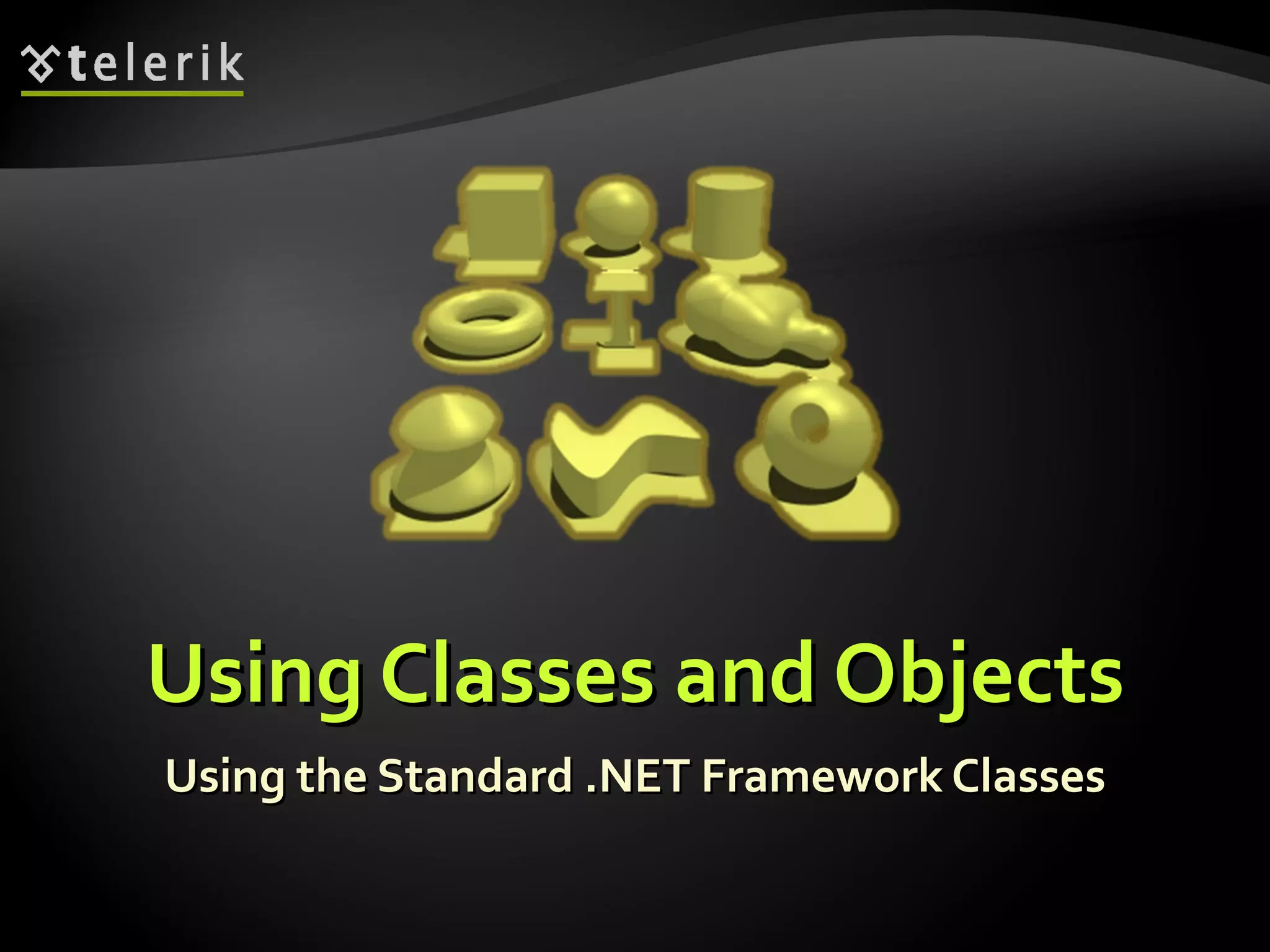 Using Classes and Objects Using the Standard .NET Framework Classes 
