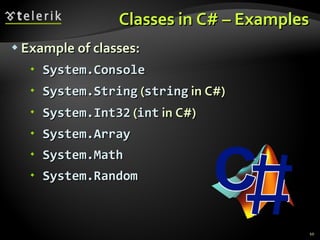 Classes in C# – Examples Example of classes: System.Console System.String  ( string  in C#) System.Int32  ( int  in C#) System.Array System.Math System.Random  