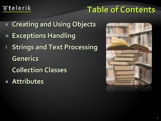 Table of Contents Creating and Using Objects Exceptions Handling Strings and Text Processing Generics Collection Classes Attributes 