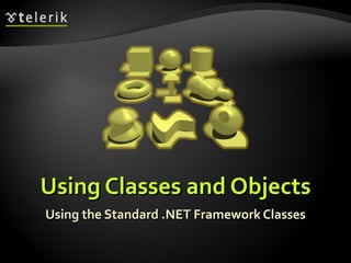 Using Classes and Objects Using the Standard .NET Framework Classes 