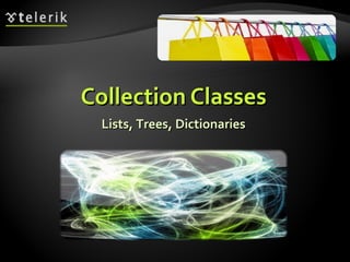 Collection Classes Lists, Trees, Dictionaries 
