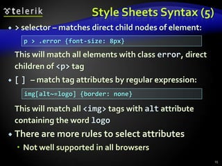 Style Sheets Syntax (2)Selectors determine which element the rule applies to: All elements of specific typeThose that mach specific attributeElements may be matched depending on how they are nested in the document (HTML)Examples:11h1 .title { color: green }#menu li { padding-top: 8px }