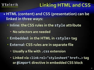Style Sheets Syntax (4)Three primary types of selectors:By tag:By element id:By element class name (only for HTML): Selectors can be combined with commas:This will match <h1> tags, elements with class link and element with id top-link13h1 {font-face: Verdana}#element_id {color:#FF0000}.class_name {border: 1px solid red}h1, .link, #top-link {font-weight: bold}
