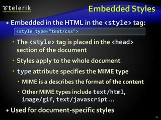 Inline Styles: Example20inline-styles.html<!DOCTYPE html PUBLIC "-//W3C//DTD XHTML 1.0 Transitional//EN" "http://www.w3.org/TR/xhtml1/ DTD/xhtml1-transitional.dtd"><html xmlns="http://www.w3.org/1999/xhtml"><head>  <title>Inline Styles</title></head><body>  <p>Here is some text</p><!--Separate multiple styles with a semicolon-->  <p style="font-size: 20pt">Here is some    more text</p>  <p style="font-size: 20pt;color:    #0000FF" >Even more text</p> </body></html>