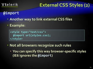 Embedded Styles: Example25embedded-stylesheets.html<!DOCTYPE html PUBLIC "-//W3C//DTD XHTML 1.0 Transitional//EN" "http://www.w3.org/TR/xhtml1/DTD/xhtml1-transitional.dtd"><html xmlns="http://www.w3.org/1999/xhtml"><head>  <title>Style Sheets</title>  <style type="text/css">    em {background-color:#8000FF; color:white}    h1 {font-family:Arial, sans-serif}    p  {font-size:18pt}    .blue {color:blue}  </style><head>