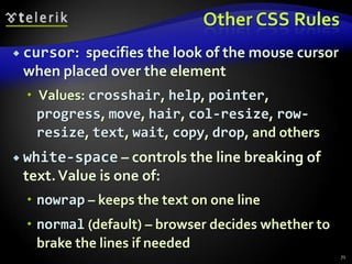 Display CSS Rule (2)none: element is hidden and its dimensions are not used to calculate the surrounding elements rendering (differs from visibility:hidden!)There are some more possible values, but not all browsers support themSpecific displays like table-cell and table-row67
