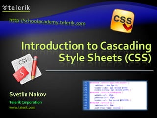 http://schoolacademy.telerik.com Introduction to Cascading Style Sheets (CSS) Svetlin Nakov Telerik Corporation www.telerik.com 