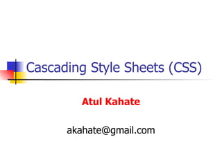 Cascading Style Sheets (CSS) Atul Kahate [email_address] 