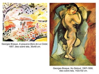 Georges Braque,  Nu Debout , 1907-1908,  óleo sobre tela, 142x102 cm. Georges Braque,  A pequena Baía de La Ciotat , 1907, óleo sobre tela, 36x48 cm. 