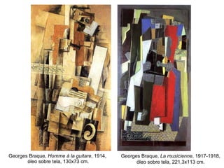 Georges Braque,  Homme à la guitare , 1914,  óleo sobre tela, 130x73 cm. Georges Braque,  La musicienne , 1917-1918, óleo sobre tela, 221,3x113 cm. 