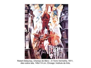 Robert Delaunay,  Champs de Mars – A Torre Vermelha , 1911,  óleo sobre tela, 146x114 cm, Chicago: Instituto de Arte. 