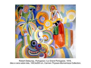Robert Delaunay,  Portugaise / La Grand Portugaise , 1916,  óleo e cera sobre tela, 108,5x205 cm, Carmen Thyssen-Bornemisza Collection. 