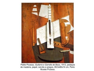 Pablo Picasso,  Guitarra e Garrafa de Bass , 1913, pedaços de madeira, papel, carvão e pregos, 89,5x80x14 cm, Paris: Musée Picasso. 
