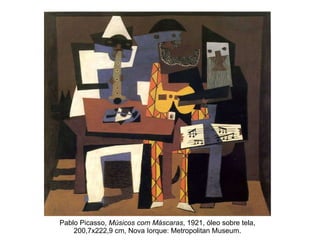 Pablo Picasso,  Músicos com Máscaras , 1921, óleo sobre tela, 200,7x222,9 cm, Nova Iorque: Metropolitan Museum. 
