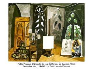 Pablo Picasso,  O Estúdio de «La Californie» de Cannes , 1956, óleo sobre tela, 114x146 cm, Paris: Musée Picasso. 