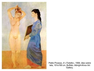 Pablo Picasso,  A «Toilette» , 1906, óleo sobre tela, 151x199 cm, Buffalo: Albright-Knox Art Gallery. 