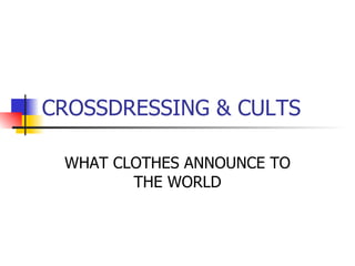 CROSSDRESSING & CULTS WHAT CLOTHES ANNOUNCE TO THE WORLD 