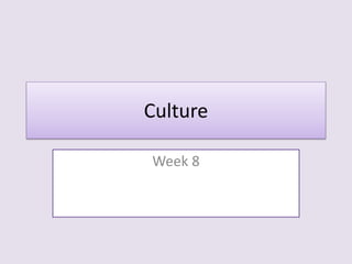 Culture
Week 8
 