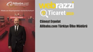 Cüneyt Erpolat
Alibaba.com Türkiye Ülke Müdürü
 