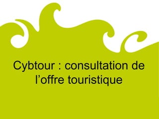 Comité
Régional
du Tourisme
de Lorraine




        Cybtour : consultation de
           l’offre touristique
 
