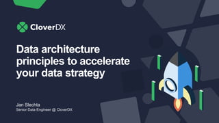 Data architecture
principles to accelerate
your data strategy
Jan Slechta
Senior Data Engineer @ CloverDX
 