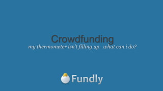 Crowdfunding
my thermometer isn’t filling up. what can i do?
 