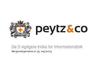 1
De 3 vigtigste tricks for informationsfolk
Morgeninspiration d. 23. maj 2013
 
