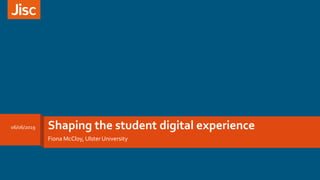 Shaping the student digital experience
Fiona McCloy, Ulster University
06/06/2019
 