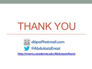 THANK YOU
d0pa@hotmail.com
@AbdulazizEnazi
http://imamu.academia.edu/AbdulazizAlanzi
 