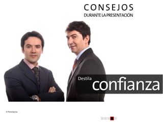 confianza
Destila
© PhotoXpress
CONSEJOS
DURANTELAPRESENTACIÓN
 