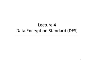 Lecture 4
Data Encryption Standard (DES)
1
 