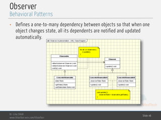 MedTech
Observer
• Defines a one-to-many dependency between objects so that when one
object changes state, all its dependents are notified and updated
automatically.
Dr. Lilia SFAXI
www.liliasfaxi.wix.com/liliasfaxi
Slide 46
Behavioral Patterns
 