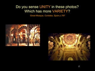 Do you sense UNITY in these photos?
     Which has more VARIETY?
       Great Mosque, Cordoba, Spain,c.787




                                            27
 