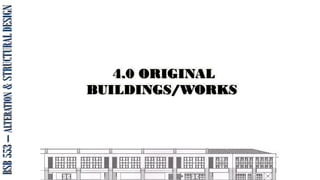4.0 ORIGINAL
BUILDINGS/WORKS
BSB
553
–
ALTERATION
&
STRUCTURAL
DESIGN
 