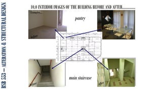 10.0 INTERIOR IMAGES OF THE BUILDING BEFORE AND AFTER………….
Examples….
BSB
553
–
ALTERATION
&
STRUCTURAL
DESIGN
main staircase
pantry
 