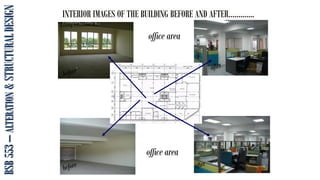 BSB
553
–
ALTERATION
&
STRUCTURAL
DESIGN INTERIOR IMAGES OF THE BUILDING BEFORE AND AFTER………….
Examples….cont’d…
office area
office area
 