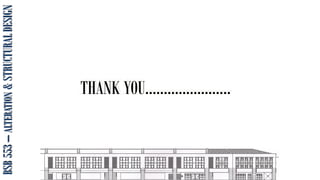 BSB
553
–
ALTERATION
&
STRUCTURAL
DESIGN
THANK YOU…………………..
 