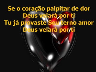 Se o coração palpitar de dor
Deus velará por ti
Tu já provaste Seu terno amor
Deus velará por ti
 