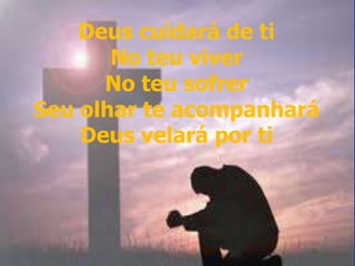 Deus cuidará de ti
No teu viver
No teu sofrer
Seu olhar te acompanhará
Deus velará por ti
Deus cuidará de ti
No teu viver
No teu sofrer
Seu olhar te acompanhará
Deus velará por ti
 
