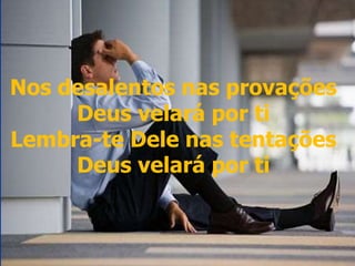 Nos desalentos nas
provações
Deus velará por ti
Lembra-te Dele nas
tentações
Deus velará por ti
Nos desalentos nas provações
Deus velará por ti
Lembra-te Dele nas tentações
Deus velará por ti
 