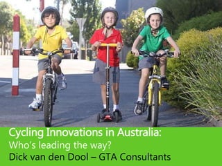 Title
Cycling Innovations in Australia:
Who’s leading the way?
Dick van den Dool – GTA Consultants
 