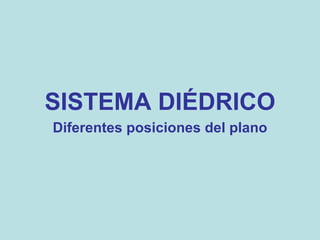 SISTEMA DIÉDRICO Diferentes posiciones del plano 