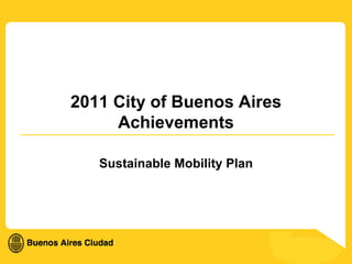 2011 City of Buenos Aires Achievements Sustainable Mobility Plan 
