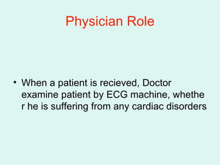 Physician Role <ul><li>When a patient is recieved, Doctor examine patient by ECG machine, whether he is suffering from any...