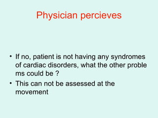 Physician percieves <ul><li>If no, patient is not having any syndromes of cardiac disorders, what the other problems could...